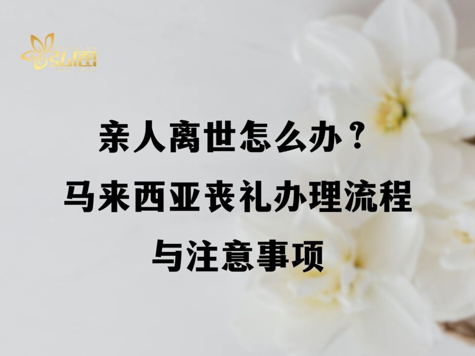 亲人离世怎么办？马来西亚丧礼办理流程与注意事项 - 弘恩生命礼仪