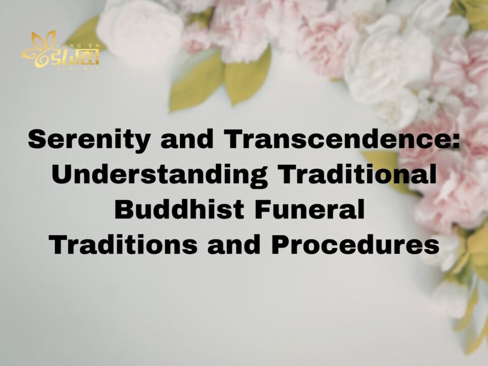 Serenity and Transcendence: Understanding Traditional Buddhist Funeral Traditions and Procedures - Hong En Life